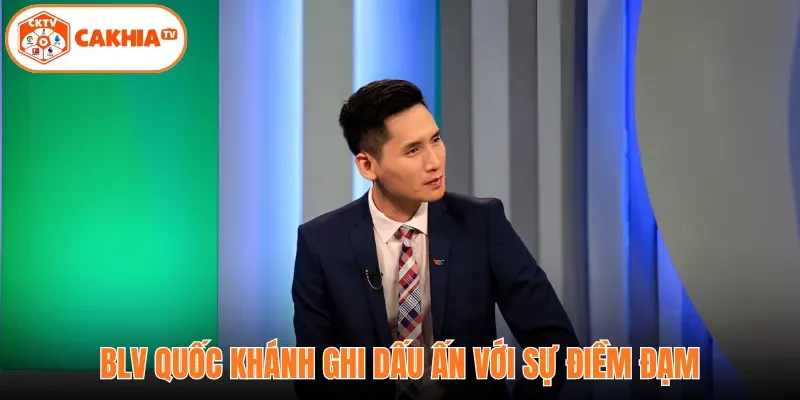 BLV Quốc Khánh ghi dấu ấn với sự điềm đạm