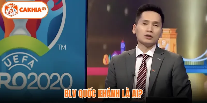 BLV Quốc Khánh là ai?