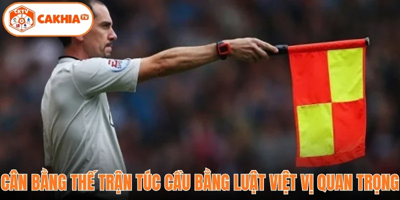 Cân bằng thế trận túc cầu bằng luật việt vị quan trọng