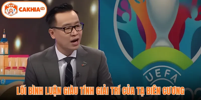 BLV Tạ Biên Cương | Dấu Ấn Trong Lòng Fan Hâm Mộ Bóng Đá 4 Lối bình luận giàu tính giải trí của Tạ Biên Cương