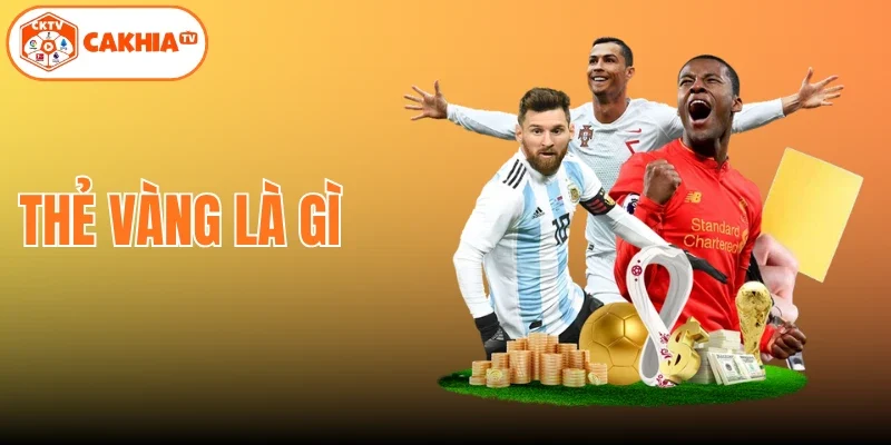 Thẻ Vàng Là Gì – Giải Mã Luật Phạt Thẻ Túc Cầu Chi Tiết