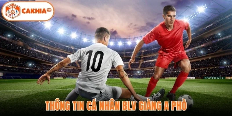 BLV Giàng A Phò - Giọng Bình Luận Bóng Đá Hot Tại Cakhia 2 Thông tin cá nhân BLV Giàng A Phò