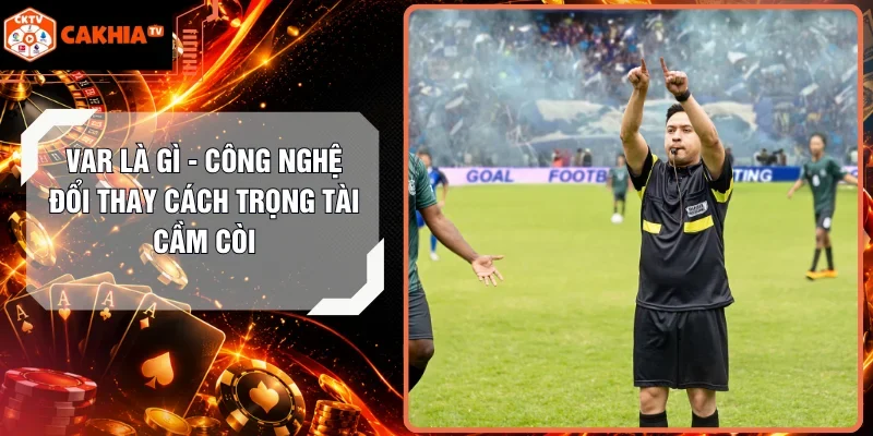 VAR Là Gì - Công Nghệ Đổi Thay Cách Trọng Tài Cầm Còi 1 VAR Là Gì